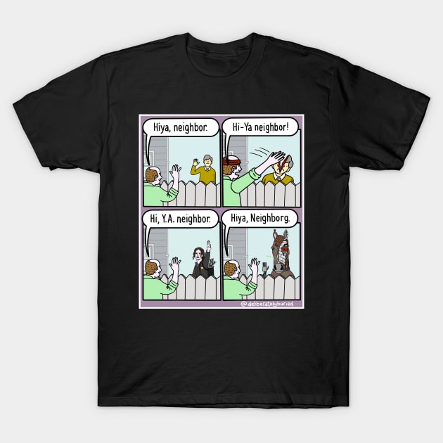 Hiya Neighbor! T-Shirt by Deliberately Buried